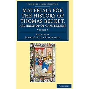 Materials for the History of Thomas Becket, Archbishop of Canterbury (Canonized by Pope Alexander II., A.D. 1173.): Canonized by Pope Alexander III, ... 3 (Cambridge Library Collection Rolls) Materials for the History of Thomas Becket, Archbishop of Canterbury (Canonized by Pope Alexander II., A.D. 1173.): Canonized by Pope Alexander III, ... 3 (Cambridge Library Collection Rolls)