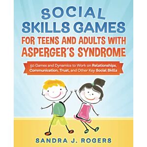 Rogers, Sandra J. Social Skills Games For Teens And Adults With Asperger´s Syndrome. 50 games and dynamics to work on relationships, communication, trust, and other key social skills Rogers, Sandra J. Social Skills Games For Teens And Adults With Asperger´s Syndrome. 50 games and dynamics to work on relationships, communication, trust, and other key social skills
