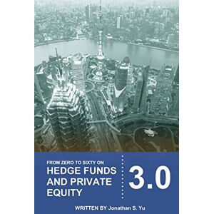 Yu, Jonathan Stanford From Zero to Sixty on Hedge Funds and Private Equity 3.0 Yu, Jonathan Stanford From Zero to Sixty on Hedge Funds and Private Equity 3.0