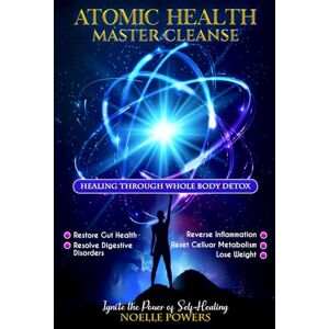 Powers, Noelle ATOMIC HEALTH MASTER CLEANSE: Healing Through Whole Body Detox: Gut Health, Digestive Disorders, Inflammation, Reset Cellular Metabolism, Lose Weight (WELLNESS WARRIOR WISDOM) Powers, Noelle ATOMIC HEALTH MASTER CLEANSE: Healing Through Whole Body Detox: Gut Health, Digestive Disorders, Inflammation, Reset Cellular Metabolism, Lose Weight (WELLNESS WARRIOR WISDOM)