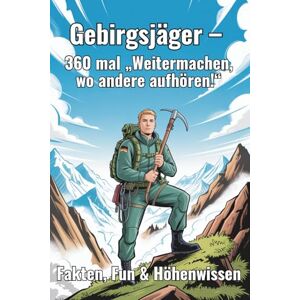 Paine, Major Gebirgsjäger – 360 mal „Weitermachen, wo andere aufhören!“: Fakten, Fun & Höhenwissen: 360 schräge Mini-Fakten über Ausbildung, Ausrüstung, ... zum Verschenken (Major Paines Truppenwissen) Paine, Major Gebirgsjäger – 360 mal „Weitermachen, wo andere aufhören!“: Fakten, Fun & Höhenwissen: 360 schräge Mini-Fakten über Ausbildung, Ausrüstung, ... zum Verschenken (Major Paines Truppenwissen)