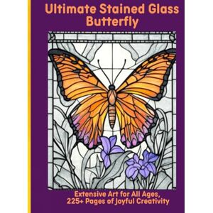 Moors, Emma Ultimate Stained Glass Butterfly: Extensive Art for All Ages, 225+ Pages of Joyful Creativity Moors, Emma Ultimate Stained Glass Butterfly: Extensive Art for All Ages, 225+ Pages of Joyful Creativity