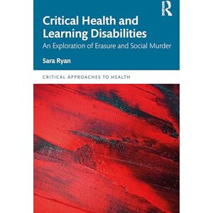 Ryan, Sara Critical Health and Learning Disabilities: An Exploration of Erasure and Social Murder (Critical Approaches to Health) Ryan, Sara Critical Health and Learning Disabilities: An Exploration of Erasure and Social Murder (Critical Approaches to Health)