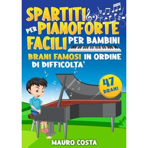 Costa, Mauro Spartiti per Pianoforte Facili per Bambini: Brani Famosi in Ordine di Difficoltà Costa, Mauro Spartiti per Pianoforte Facili per Bambini: Brani Famosi in Ordine di Difficoltà