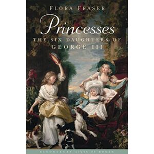 Fraser, Flora Princesses: The Six Daughters of George III Fraser, Flora Princesses: The Six Daughters of George III