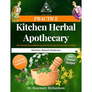 Richardson, Dr. Rosemary Kitchen Herbal Apothecary DIY Herbal Remedies Every Family Should Know How to Make: Simple Step-by-Step Recipes for Tinctures, Teas, Salves & ... Common Kitchen Tools (Herbal Trinity book) Richardson, Dr. Rosemary Kitchen Herbal Apothecary DIY Herbal Remedies Every Family Should Know How to Make: Simple Step-by-Step Recipes for Tinctures, Teas, Salves & ... Common Kitchen Tools (Herbal Trinity book)