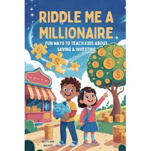 Walker, Betty-Ann Riddle Me a Millionaire: 100 Fun Ways to Teach Kids About Saving & Investing Interactive Financial Literacy Riddles for Ages 6-12 The Perfect ... Gift for Curious Kids (Riddle Me Millionaire) Walker, Betty-Ann Riddle Me a Millionaire: 100 Fun Ways to Teach Kids About Saving & Investing Interactive Financial Literacy Riddles for Ages 6-12 The Perfect ... Gift for Curious Kids (Riddle Me Millionaire)