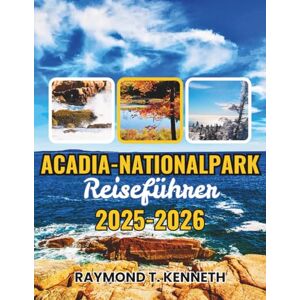 T. Kenneth, Raymond Acadia-Nationalpark Reiseführer 2025-2026: Entdecken Sie malerische Fahrten, Begegnungen mit Wildtieren und Küstenwanderungen, die Ihr Naturerlebnis in Maine verändern werden T. Kenneth, Raymond Acadia-Nationalpark Reiseführer 2025-2026: Entdecken Sie malerische Fahrten, Begegnungen mit Wildtieren und Küstenwanderungen, die Ihr Naturerlebnis in Maine verändern werden