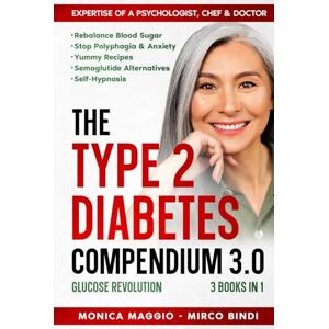 Maggio, Dr. Monica The TYPE 2 DIABETES Compendium 3.0, Glucose Revolution: Rebalance Blood Sugar, Stop Polyphagia & Anxiety, Yummy Recipes, Semaglutide Alternatives, Self-Hypnosis Maggio, Dr. Monica The TYPE 2 DIABETES Compendium 3.0, Glucose Revolution: Rebalance Blood Sugar, Stop Polyphagia & Anxiety, Yummy Recipes, Semaglutide Alternatives, Self-Hypnosis