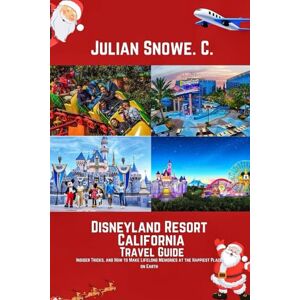 Snowe. C., Julian Disneyland Resort California Travel Guide: Insider Tricks, and How to Make Lifelong Memories at the Happiest Place on Earth Snowe. C., Julian Disneyland Resort California Travel Guide: Insider Tricks, and How to Make Lifelong Memories at the Happiest Place on Earth