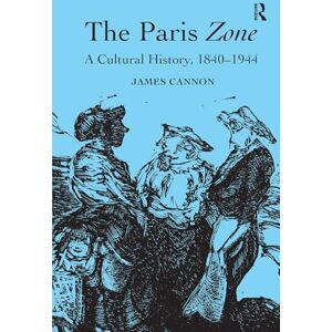 Cannon, James The Paris Zone: A Cultural History, 1840-1944 Cannon, James The Paris Zone: A Cultural History, 1840-1944
