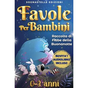 Edizioni, Sognastelle Favole per Bambini 0-3 anni: Raccolta di Fiabe della Buonanotte.Storie Illustrate e Rilassanti che Educano e Incantano i Bambini, con Preziosi Insegnamenti e Magiche Morali Edizioni, Sognastelle Favole per Bambini 0-3 anni: Raccolta di Fiabe della Buonanotte.Storie Illustrate e Rilassanti che Educano e Incantano i Bambini, con Preziosi Insegnamenti e Magiche Morali
