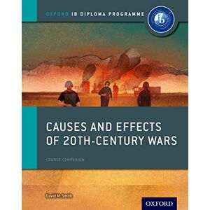 Smith, David Causes and Effects of 20th Century Wars Course Companion: Oxford IB Diploma Program (IB History 2015) Smith, David Causes and Effects of 20th Century Wars Course Companion: Oxford IB Diploma Program (IB History 2015)