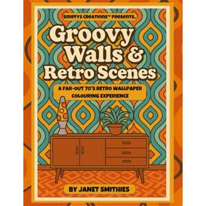 Smithies, Janet Groovy Walls & Retro Scenes: A Far-Out 70’s Retro Wallpaper Colouring Experience Smithies, Janet Groovy Walls & Retro Scenes: A Far-Out 70’s Retro Wallpaper Colouring Experience