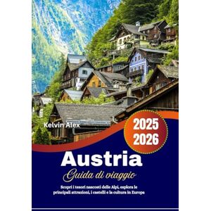 Alex, Kelvin Austria Guida di viaggio 2025-2026: Scopri i tesori nascosti delle Alpi, esplora le principali attrazioni, i castelli e la cultura in Europa Alex, Kelvin Austria Guida di viaggio 2025-2026: Scopri i tesori nascosti delle Alpi, esplora le principali attrazioni, i castelli e la cultura in Europa