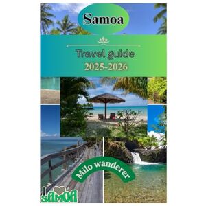 Wanderer, Milo Samoa travel guide 2025-2026: Exploring Samoa beaches,Relaxed Pace of Life, Adventures, Wellness and Natural Spas and Top activities in Western Samoa Wanderer, Milo Samoa travel guide 2025-2026: Exploring Samoa beaches,Relaxed Pace of Life, Adventures, Wellness and Natural Spas and Top activities in Western Samoa