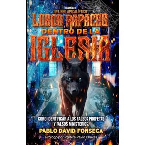 Fonseca, Pablo LOBOS RAPACES DENTRO DE LA IGLESIA: COMO IDENTIFICAR A LOS FALSOS PROFETAS Y FALSOS MINISTERIOS Fonseca, Pablo LOBOS RAPACES DENTRO DE LA IGLESIA: COMO IDENTIFICAR A LOS FALSOS PROFETAS Y FALSOS MINISTERIOS