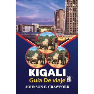 CRAWFORD, JOHNSON E. Kigali Guía de viaje 2026: Descubre las principales atracciones, gemas ocultas, aventuras al aire libre y consejos prácticos para explorar la capital de Ruanda CRAWFORD, JOHNSON E. Kigali Guía de viaje 2026: Descubre las principales atracciones, gemas ocultas, aventuras al aire libre y consejos prácticos para explorar la capital de Ruanda