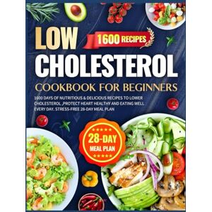L. Wescott, April Low Cholesterol Cookbook for Beginners: 1600 Days of Nutritious & Delicious Recipes to Lower Cholesterol ,Protect Heart Healthy and Eating Well Every Day. Stress-Free 28-Day Meal Plan L. Wescott, April Low Cholesterol Cookbook for Beginners: 1600 Days of Nutritious & Delicious Recipes to Lower Cholesterol ,Protect Heart Healthy and Eating Well Every Day. Stress-Free 28-Day Meal Plan