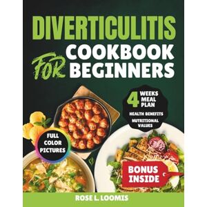 Loomis, Rose L. DIVERTICULITIS COOKBOOK FOR BEGINNERS: Delicious And Easy Recipes To Enhance Gut Health And Soothe Inflammation. With Full color Pictures, Health Benefits, Nutritional Values and more. Loomis, Rose L. DIVERTICULITIS COOKBOOK FOR BEGINNERS: Delicious And Easy Recipes To Enhance Gut Health And Soothe Inflammation. With Full color Pictures, Health Benefits, Nutritional Values and more.