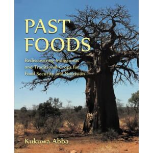 Abba, Kukuwa Past Foods: Rediscovering Indigenous and Traditional Crops for Food Security and Nutrition Abba, Kukuwa Past Foods: Rediscovering Indigenous and Traditional Crops for Food Security and Nutrition