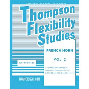 thompson, kurt Thompson Flexibility Studies for French Horn Vol. 2: A comprehensive method of study in lip flexibility for the intermediate french horn player thompson, kurt Thompson Flexibility Studies for French Horn Vol. 2: A comprehensive method of study in lip flexibility for the intermediate french horn player
