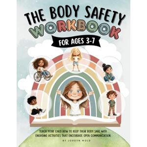 Wold, Jordyn Body Safety Workbook for Kids Ages 3-7: Teaching Body Autonomy, Unsafe Touch, Boundaries, Private Parts, Strangers & Consent Through Fun Activities & Discussions Wold, Jordyn Body Safety Workbook for Kids Ages 3-7: Teaching Body Autonomy, Unsafe Touch, Boundaries, Private Parts, Strangers & Consent Through Fun Activities & Discussions