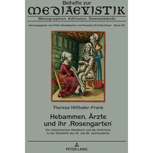 Peter Lang GmbH, Internationaler Verlag der Wissenschaften Hebammen, Aerzte und ihr ‚Rosengarten‘: Ein medizinisches Handbuch und die Umbrueche in der Obstetrik des 15. und 16. Jahrhunderts (Beihefte zur Mediaevistik 26) (German Edition) Peter Lang GmbH, Internationaler Verlag der Wissenschaften Hebammen, Aerzte und ihr ‚Rosengarten‘: Ein medizinisches Handbuch und die Umbrueche in der Obstetrik des 15. und 16. Jahrhunderts (Beihefte zur Mediaevistik 26) (German Edition)