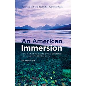 Idol, Jennifer An American Immersion: How the first woman to dive all 50 states was transformed by her quest Idol, Jennifer An American Immersion: How the first woman to dive all 50 states was transformed by her quest