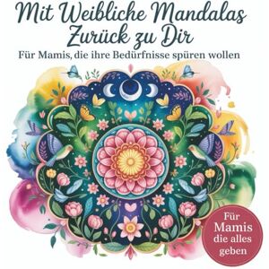 Fertig, Andrea Mandalas für Mamis – Achtsames Malbuch für Mütter zur Selbstfürsorge, Entspannung und Stärkung der eigenen Bedürfnisse: Für Mamis die Ihre Bedürfnisse spüren wollen Fertig, Andrea Mandalas für Mamis – Achtsames Malbuch für Mütter zur Selbstfürsorge, Entspannung und Stärkung der eigenen Bedürfnisse: Für Mamis die Ihre Bedürfnisse spüren wollen
