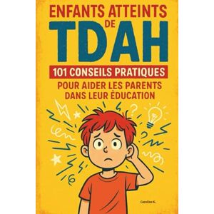 Caroline K. Enfants atteints de TDAH: 101 conseils pratiques pour aider les parents dans leur éducation Caroline K. Enfants atteints de TDAH: 101 conseils pratiques pour aider les parents dans leur éducation