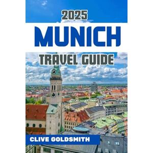 Goldsmith, Clive MUNICH TRAVEL GUIDE 2025: Essential Germany Travel Guide for First-Time Visitors with Hidden Gems, Day Trips, Food, Culture & Insider Tips (The Explorer’s Footprint Series) Goldsmith, Clive MUNICH TRAVEL GUIDE 2025: Essential Germany Travel Guide for First-Time Visitors with Hidden Gems, Day Trips, Food, Culture & Insider Tips (The Explorer’s Footprint Series)
