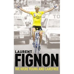 Fignon, Laurent We Were Young and Carefree: The Autobiography of Laurent Fignon Fignon, Laurent We Were Young and Carefree: The Autobiography of Laurent Fignon