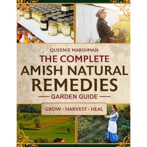 Marshman, Queenie The Complete Amish Natural Remedies Garden Guide: Create Your Family's Natural Pharmacy by Growing Traditional Amish Medicinal Plants and Crafting Time-Honored Remedies for Health Independence Marshman, Queenie The Complete Amish Natural Remedies Garden Guide: Create Your Family's Natural Pharmacy by Growing Traditional Amish Medicinal Plants and Crafting Time-Honored Remedies for Health Independence