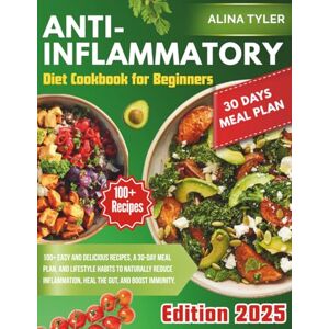 Tyler, Alina Anti-Inflammatory Diet Cookbook for Beginners: 100+ Easy and Tasty Recipes, 30-Day Meal Plan, Food and Lifestyle Habits to Naturally Reduce Inflammation, Heal Your Gut, and Boost Immunity. Tyler, Alina Anti-Inflammatory Diet Cookbook for Beginners: 100+ Easy and Tasty Recipes, 30-Day Meal Plan, Food and Lifestyle Habits to Naturally Reduce Inflammation, Heal Your Gut, and Boost Immunity.