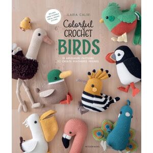 Ilaria Caliri Colorful Crochet Birds: 19 Amigurumi Patterns to Create Feathered Friends Ilaria Caliri Colorful Crochet Birds: 19 Amigurumi Patterns to Create Feathered Friends