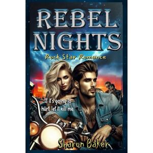 Baker, Sharon Rebel Nights: No half heartaches. If it's going to hurt, let it kill me. Baker, Sharon Rebel Nights: No half heartaches. If it's going to hurt, let it kill me.