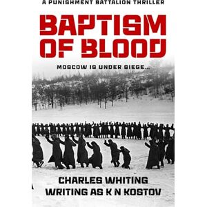 Whiting, Charles Baptism of Blood: Moscow is under siege...: 1 (The Punishment Battalion Thriller Series) Whiting, Charles Baptism of Blood: Moscow is under siege...: 1 (The Punishment Battalion Thriller Series)