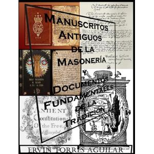 TORRES AGUILAR, ERVIN Manuscritos Antiguos de la Masonería y Documentos Fundamentales de la Tradición TORRES AGUILAR, ERVIN Manuscritos Antiguos de la Masonería y Documentos Fundamentales de la Tradición