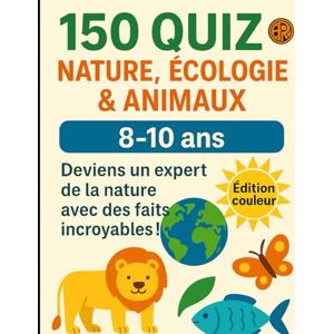 Reboulet, F. 150 QUIZ NATURE, ÉCOLOGIE & ANIMAUX: Deviens un expert de la nature avec des faits incroyables ! Reboulet, F. 150 QUIZ NATURE, ÉCOLOGIE & ANIMAUX: Deviens un expert de la nature avec des faits incroyables !