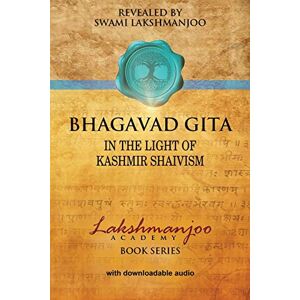 Lakshmanjoo, Swami Bhagavad Gita: In the Light of Kashmir Shaivism (Lakshmanjoo Academy Book Series) Lakshmanjoo, Swami Bhagavad Gita: In the Light of Kashmir Shaivism (Lakshmanjoo Academy Book Series)