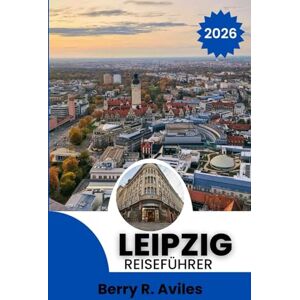 R. Aviles, Berry Leipzig Reiseführer 2026: Erleben Sie die Top-Touristenattraktionen der Stadt, weniger bekannte Orte und authentische lokale Erlebnisse. R. Aviles, Berry Leipzig Reiseführer 2026: Erleben Sie die Top-Touristenattraktionen der Stadt, weniger bekannte Orte und authentische lokale Erlebnisse.