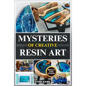 KANG, LYNN MYSTERIES OF CREATIVE RESIN ART KANG, LYNN MYSTERIES OF CREATIVE RESIN ART