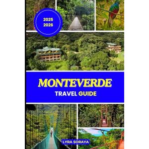 Soraya, Lyra MONTEVERDE TRAVEL GUIDE 2025-2026: Explore the Cloud Forests, Wildlife Sanctuaries, and Hidden Trails of Costa Rica’s Green Haven Soraya, Lyra MONTEVERDE TRAVEL GUIDE 2025-2026: Explore the Cloud Forests, Wildlife Sanctuaries, and Hidden Trails of Costa Rica’s Green Haven