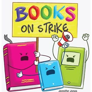 Jones, Jennifer Books on Strike: A Funny, Rhyming, Read Aloud Kid's Book About Respect and Responsibility for School Supplies: 10 Jones, Jennifer Books on Strike: A Funny, Rhyming, Read Aloud Kid's Book About Respect and Responsibility for School Supplies: 10