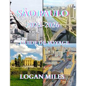 MILES, LOGAN Guide de voyage de São Paulo 2025-2026: Un guide pratique pour planifier des itinéraires faciles, éviter les pièges à touristes, gérer les dépenses et explorer São Paulo en toute simplicité MILES, LOGAN Guide de voyage de São Paulo 2025-2026: Un guide pratique pour planifier des itinéraires faciles, éviter les pièges à touristes, gérer les dépenses et explorer São Paulo en toute simplicité