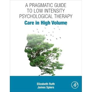 Ruth, Elizabeth A Pragmatic Guide to Low Intensity Psychological Therapy: Care in High Volume Ruth, Elizabeth A Pragmatic Guide to Low Intensity Psychological Therapy: Care in High Volume