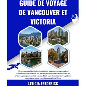 Frederick, Leticia GUIDE DE VOYAGE DE VANCOUVER ET VICTORIA 2025-2026: Découvrez des villes côtières, des jardins majestueux, des croisières d'observation des baleines, ... d'art, des marchés locaux et des c... Frederick, Leticia GUIDE DE VOYAGE DE VANCOUVER ET VICTORIA 2025-2026: Découvrez des villes côtières, des jardins majestueux, des croisières d'observation des baleines, ... d'art, des marchés locaux et des c...