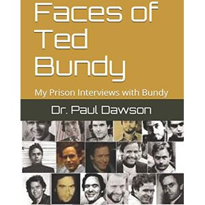 Dawson, Dr. Paul Faces of Ted Bundy: My Prison Interviews with Bundy Dawson, Dr. Paul Faces of Ted Bundy: My Prison Interviews with Bundy
