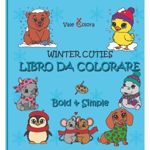 Colora, Vale Libro da Colorare Winter Cuties Bold & Simple: 50 dolci immagini di animali invernali disegnate a mano per bambini, ragazzi e adulti nello stile "bold & easy Colora, Vale Libro da Colorare Winter Cuties Bold & Simple: 50 dolci immagini di animali invernali disegnate a mano per bambini, ragazzi e adulti nello stile "bold & easy